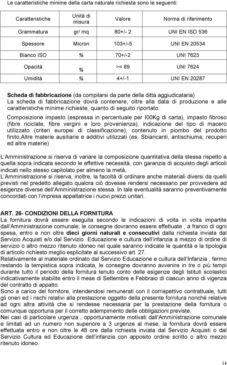 dovrà contenere, oltre alla data di produzione e alle caratteristiche minime richieste, quanto di seguito riportato: Composizione impasto (espressa in percentuale per I00Kg di carta), impasto fibroso