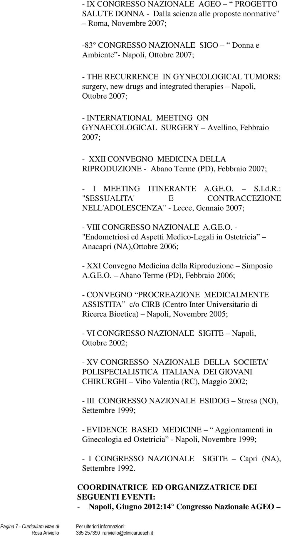 MEDICINA DELLA RIPRODUZIONE - Abano Terme (PD), Febbraio 2007; - I MEETING ITINERANTE A.G.E.O. S.I.d.R.: "SESSUALITA' E CONTRACCEZIONE NELL'ADOLESCENZA" - Lecce, Gennaio 2007; - VIII CONGRESSO NAZIONALE A.