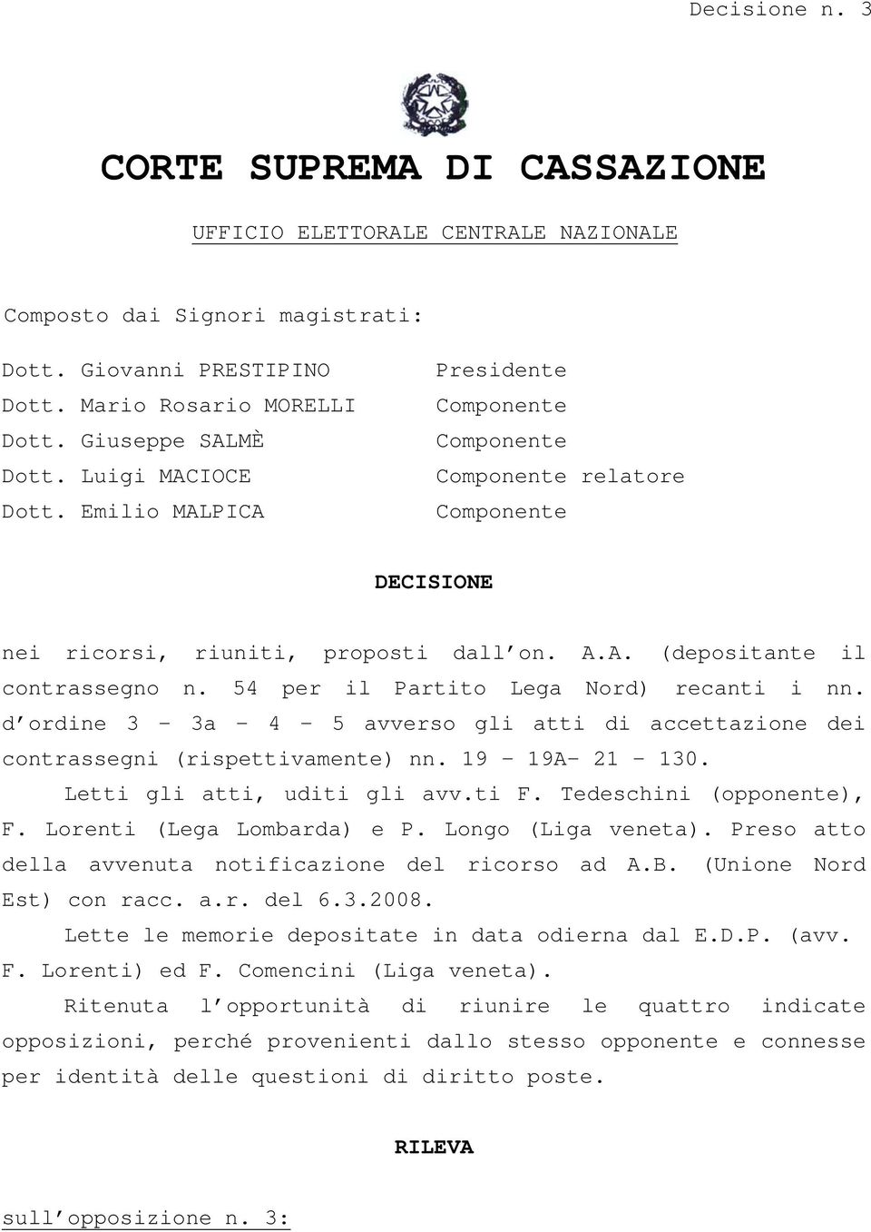 54 per il Partito Lega Nord) recanti i nn. d ordine 3-3a - 4-5 avverso gli atti di accettazione dei contrassegni (rispettivamente) nn. 19-19A- 21-130. Letti gli atti, uditi gli avv.ti F.