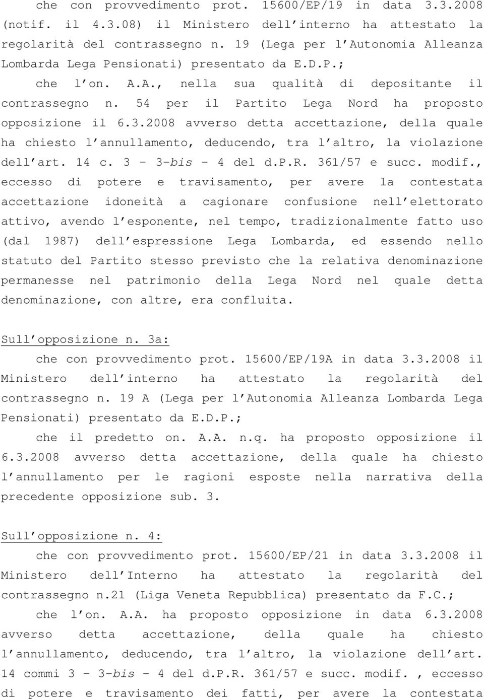 54 per il Partito Lega Nord ha proposto opposizione il 6.3.2008 avverso detta accettazione, della quale ha chiesto l annullamento, deducendo, tra l altro, la violazione dell art. 14 c.