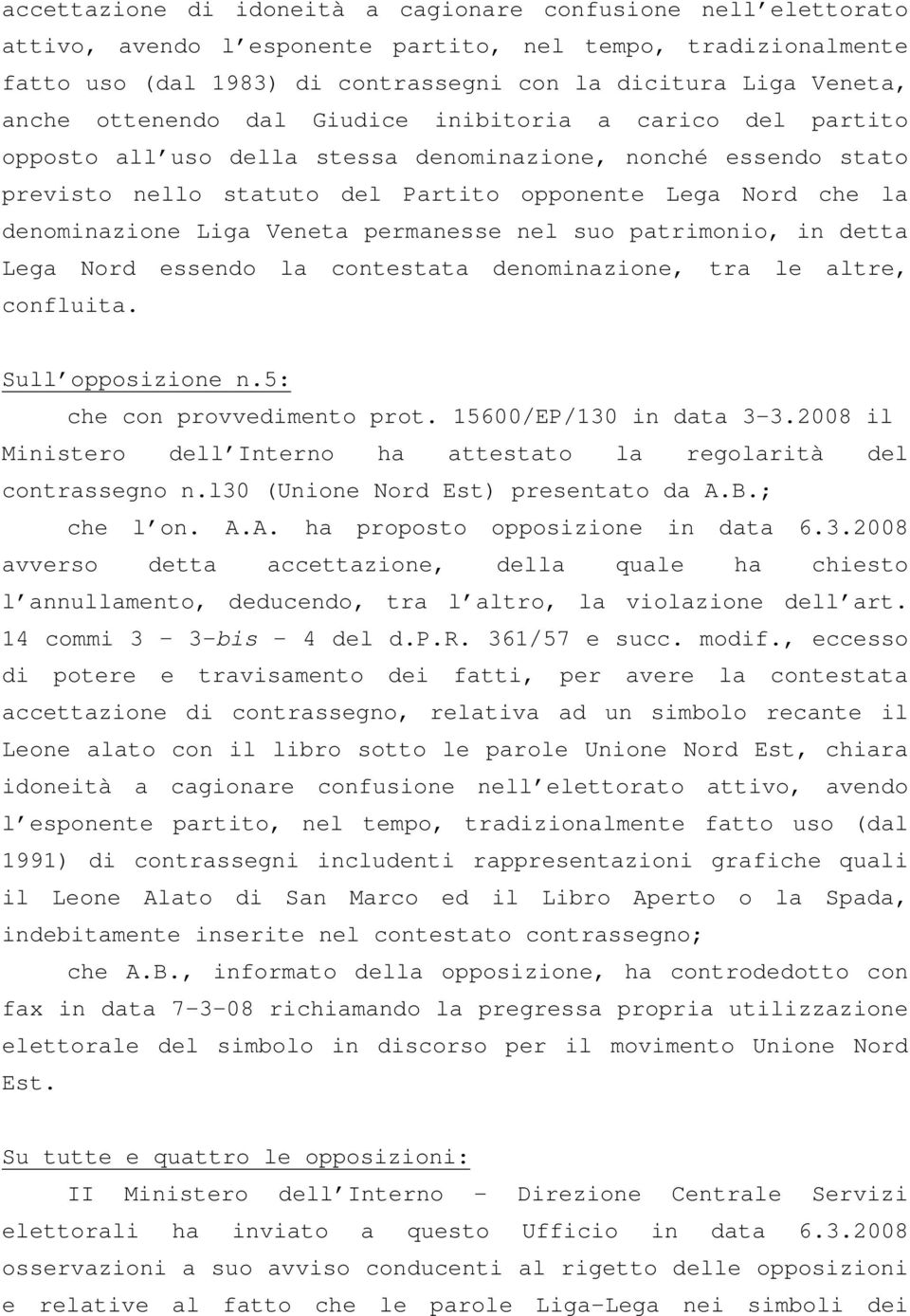 Veneta permanesse nel suo patrimonio, in detta Lega Nord essendo la contestata denominazione, tra le altre, confluita. Sull opposizione n.5: che con provvedimento prot. 15600/EP/130 in data 3-3.