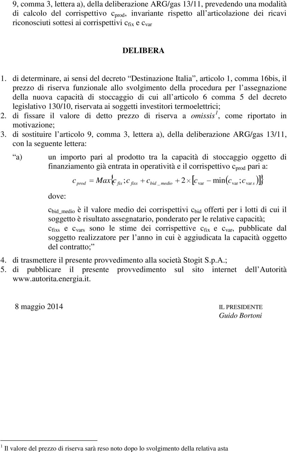 di determinare, ai sensi del decreto Destinazione Italia, articolo 1, comma 16bis, il prezzo di riserva funzionale allo svolgimento della procedura per l assegnazione della nuova capacità di