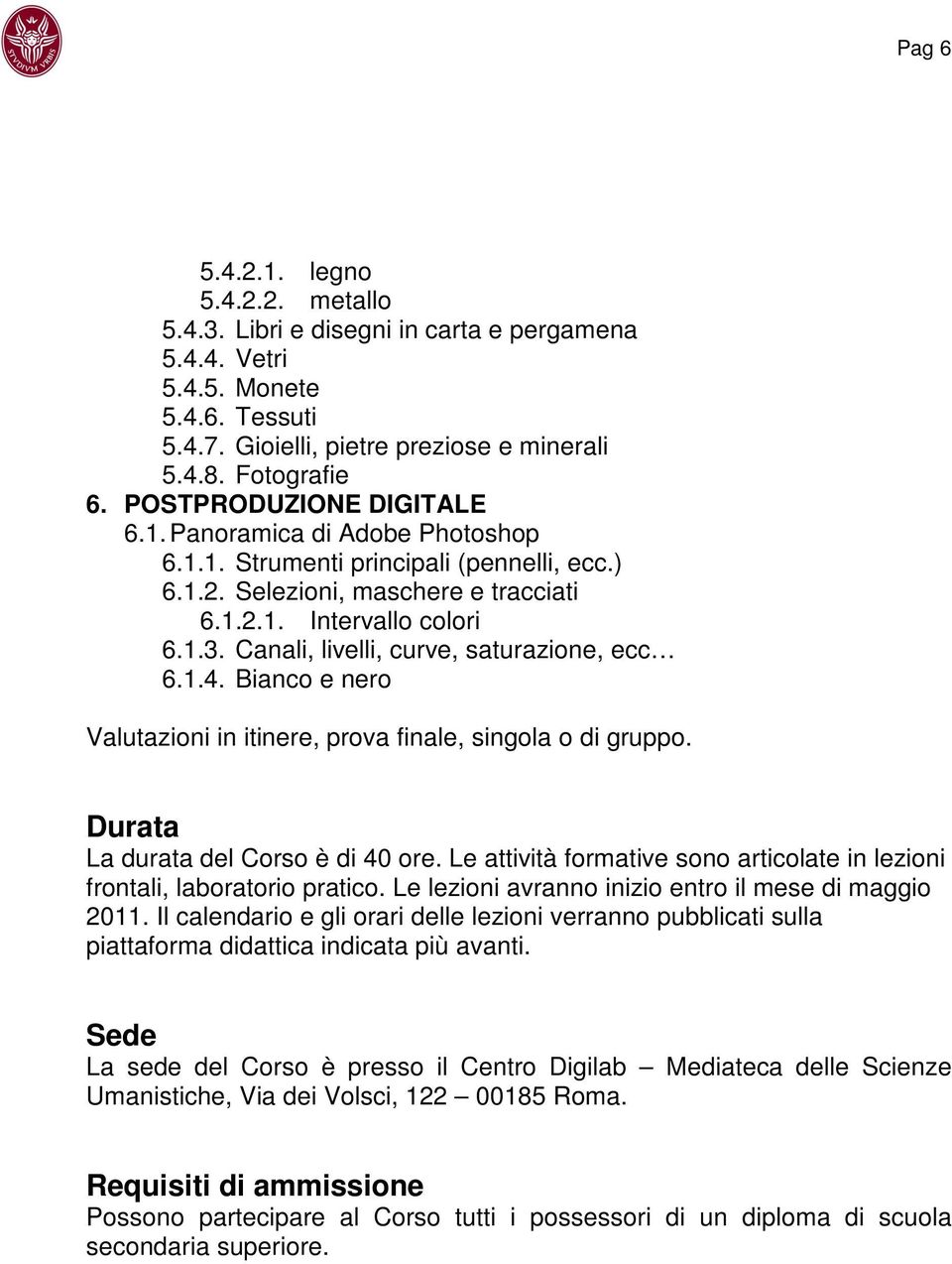 Canali, livelli, curve, saturazione, ecc 6.1.4. Bianco e nero Valutazioni in itinere, prova finale, singola o di gruppo. Durata La durata del Corso è di 40 ore.