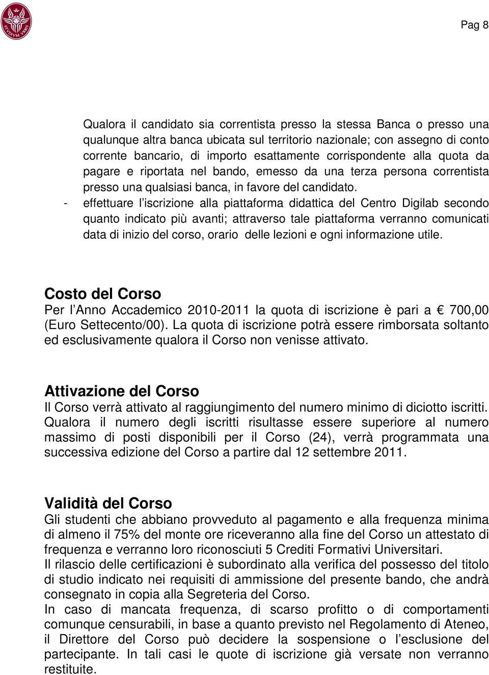 - effettuare l iscrizione alla piattaforma didattica del Centro Digilab secondo quanto indicato più avanti; attraverso tale piattaforma verranno comunicati data di inizio del corso, orario delle