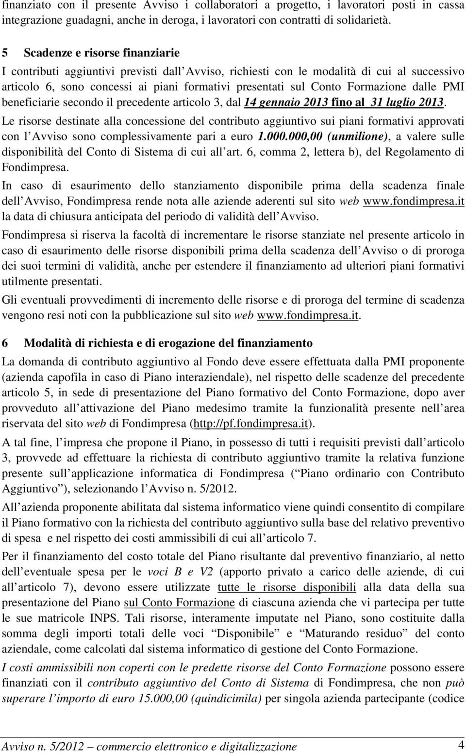 Formazione dalle PMI beneficiarie secondo il precedente articolo 3, dal 14 gennaio 2013 fino al 31 luglio 2013.