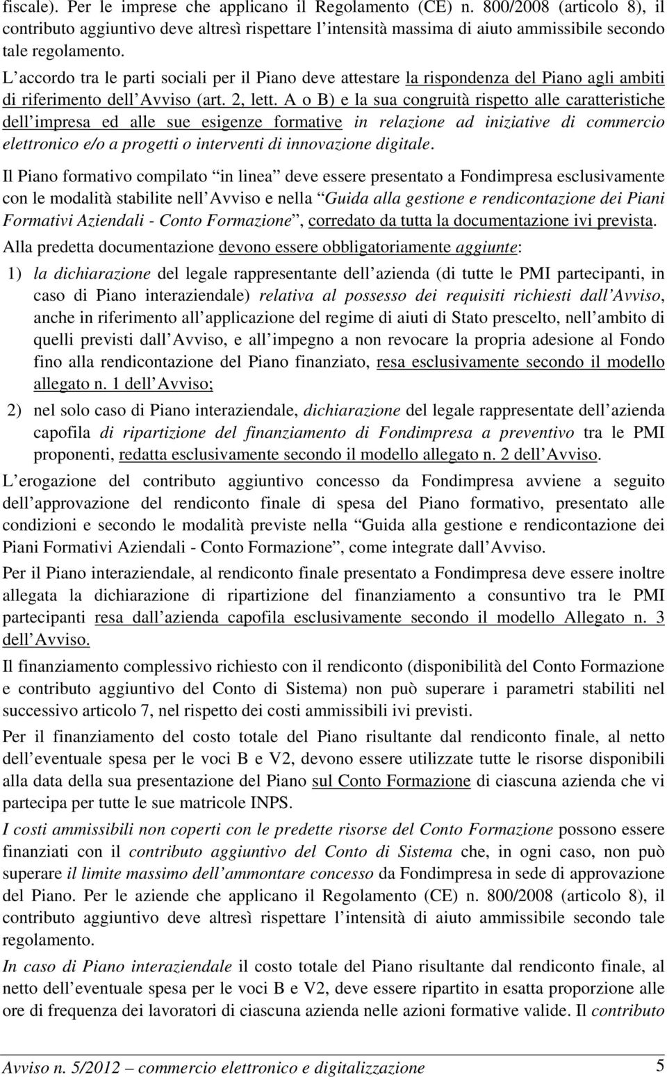 A o B) e la sua congruità rispetto alle caratteristiche dell impresa ed alle sue esigenze formative in relazione ad iniziative di commercio elettronico e/o a progetti o interventi di innovazione