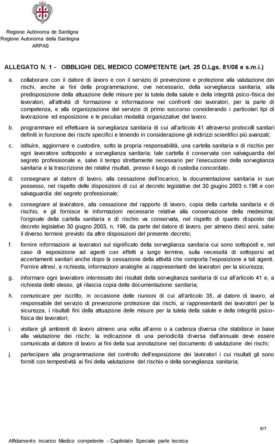 predisposizione della attuazione delle misure per la tutela della salute e della integrità psico-fisica dei lavoratori, all attività di formazione e informazione nei confronti dei lavoratori, per la