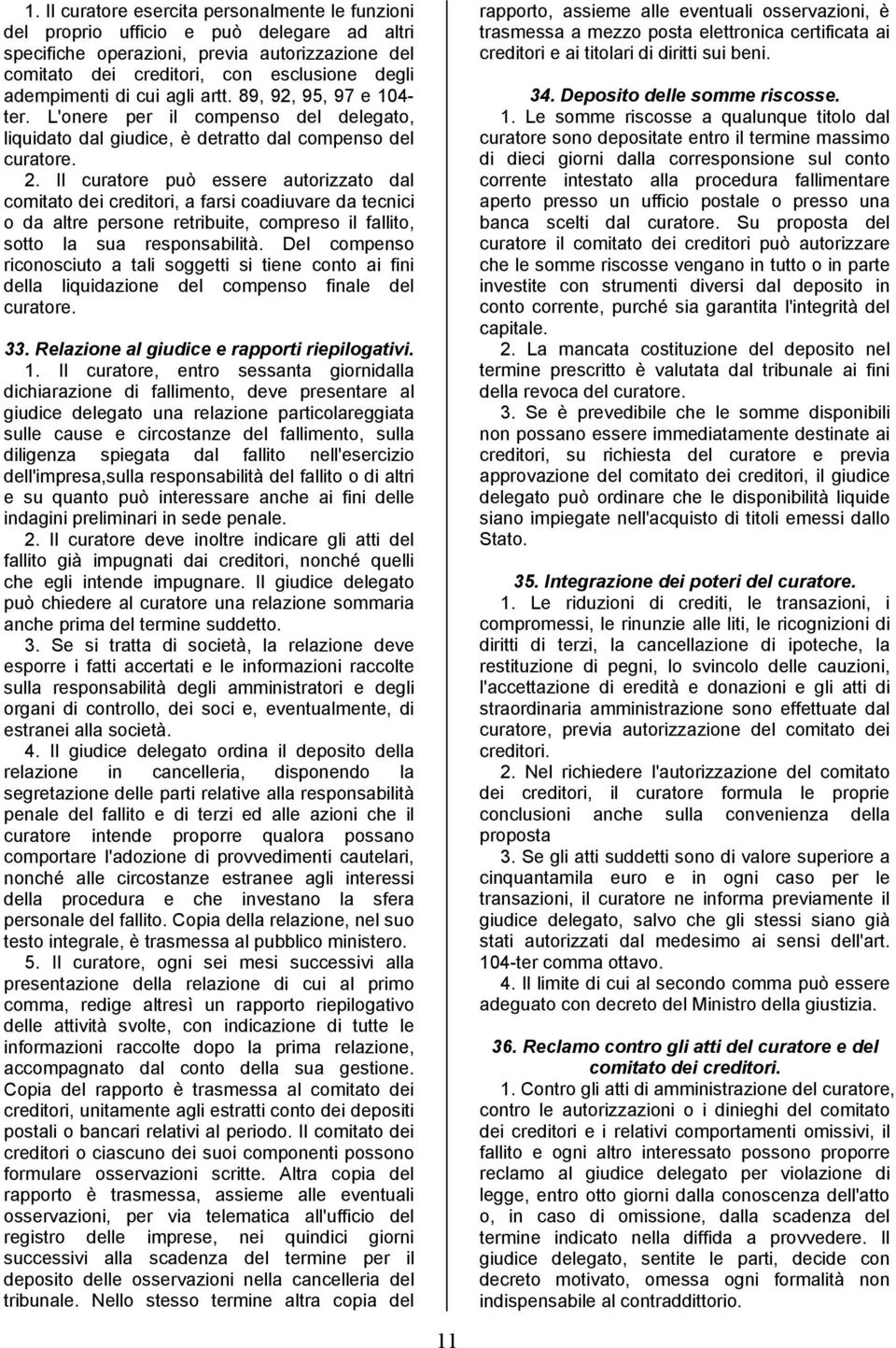 Il curatore può essere autorizzato dal comitato dei creditori, a farsi coadiuvare da tecnici o da altre persone retribuite, compreso il fallito, sotto la sua responsabilità.