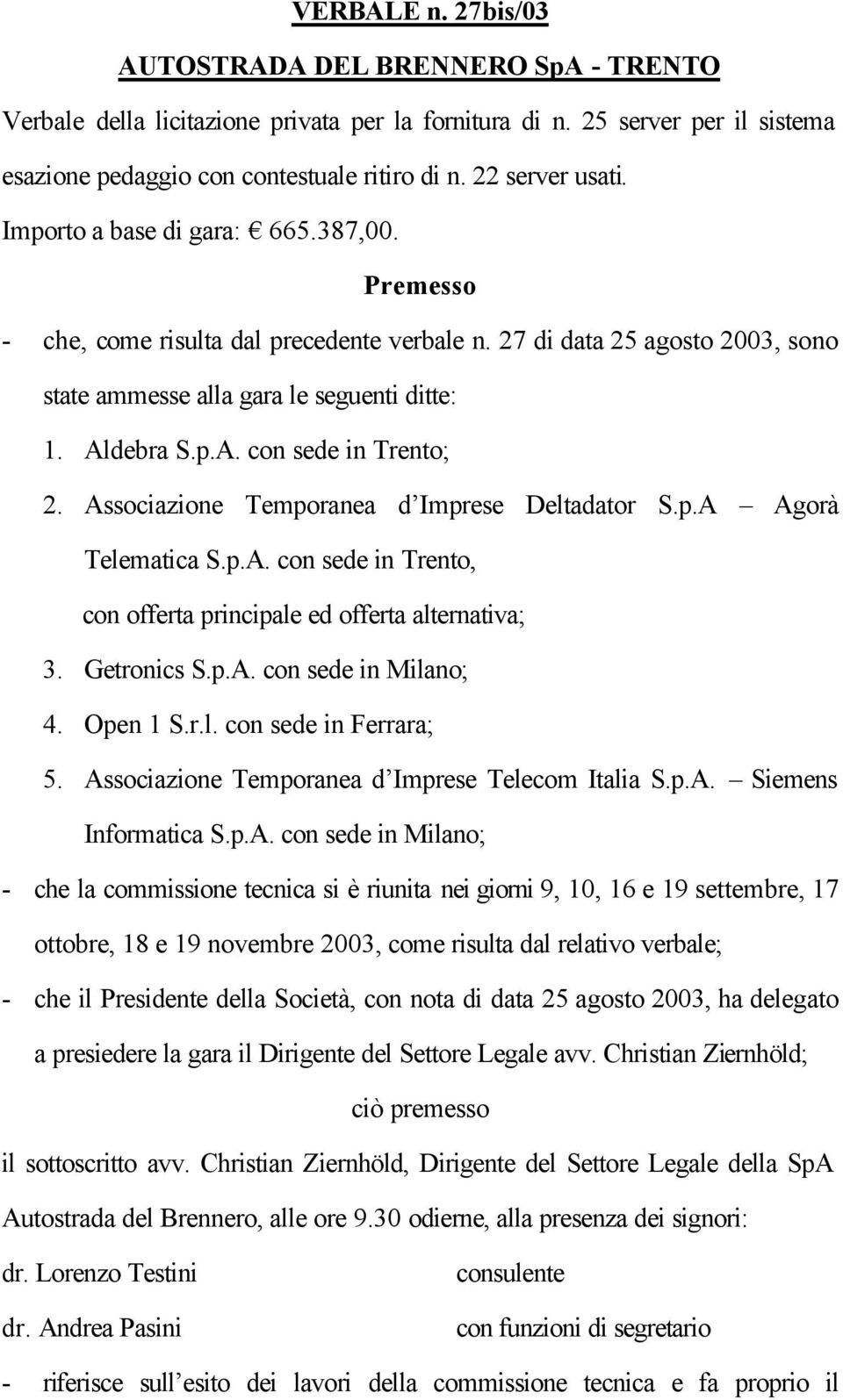 debra S.p.A. con sede in Trento; 2. Associazione Temporanea d Imprese Deltadator S.p.A Agorà Telematica S.p.A. con sede in Trento, con offerta principale ed offerta alternativa; 3. Getronics S.p.A. con sede in Milano; 4.