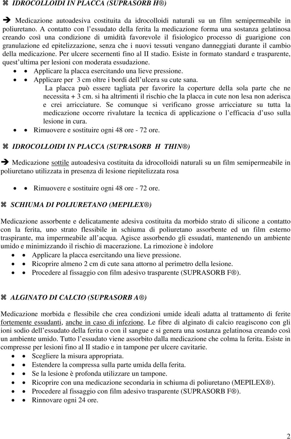 epitelizzazione, senza che i nuovi tessuti vengano danneggiati durante il cambio della medicazione. Per ulcere secernenti fino al II stadio.