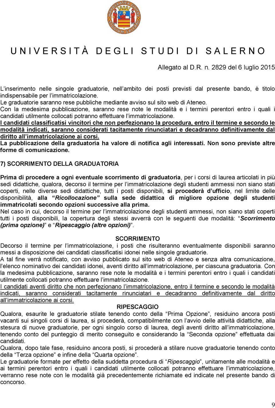 Con la medesima pubblicazione, saranno rese note le modalità e i termini perentori entro i quali i candidati utilmente collocati potranno effettuare l immatricolazione.