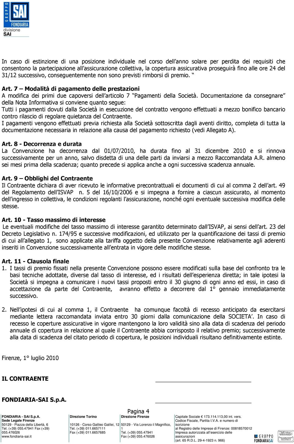 7 Modalità di pagamento delle prestazioni A modifica dei primi due capoversi dell articolo 7 Pagamenti della Società.