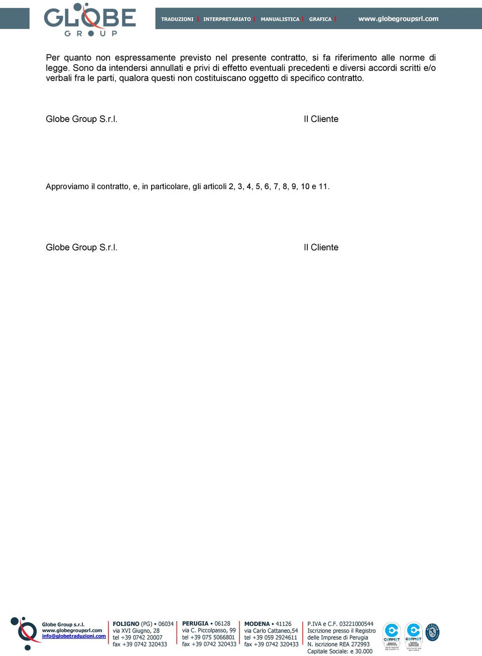 Sono da intendersi annullati e privi di effetto eventuali precedenti e diversi accordi scritti e/o verbali fra le parti,