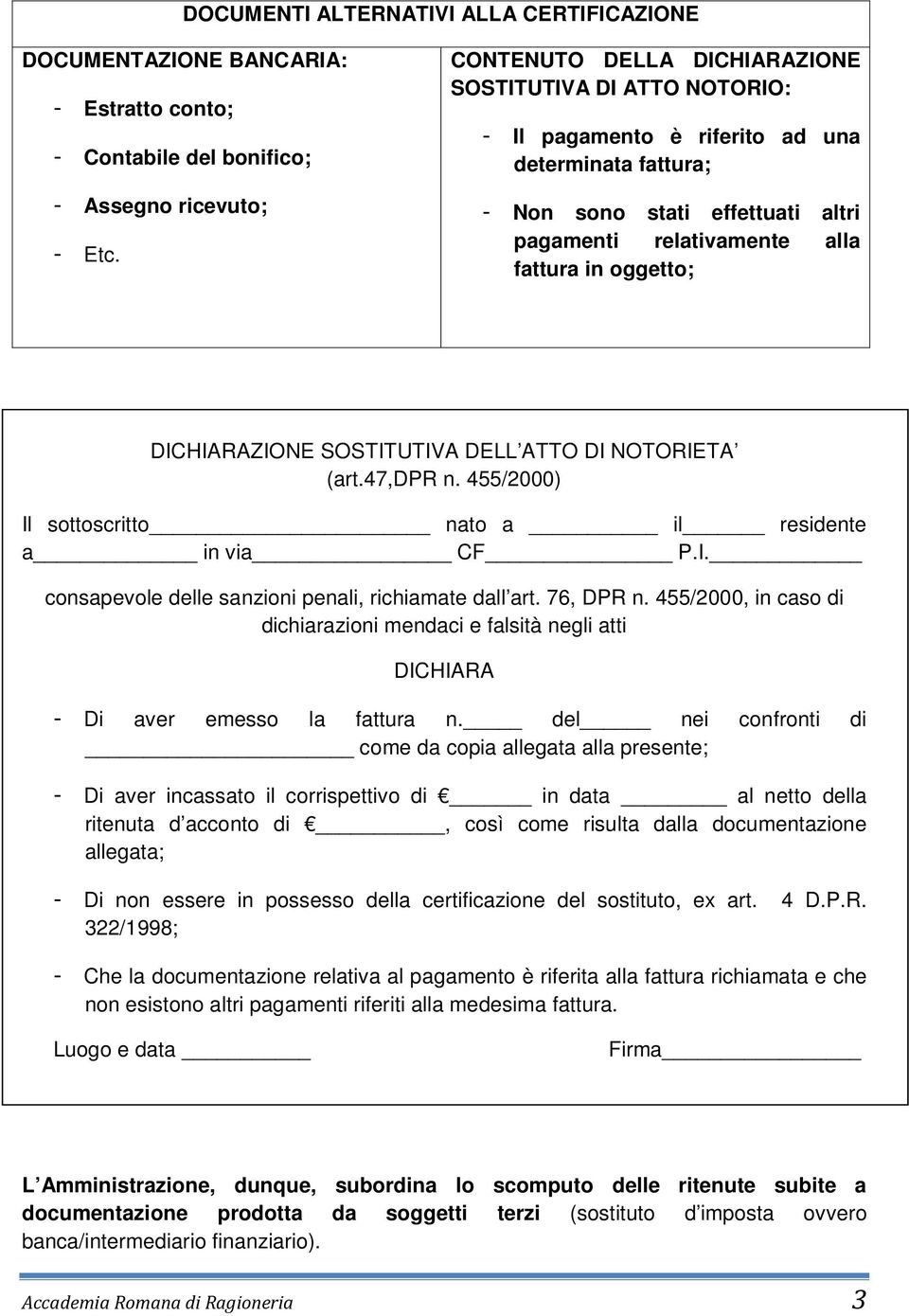 DICHIARAZIONE SOSTITUTIVA DELL ATTO DI NOTORIETA (art.47,dpr n. 455/2000) Il sottoscritto nato a il residente a in via CF P.I. consapevole delle sanzioni penali, richiamate dall art. 76, DPR n.