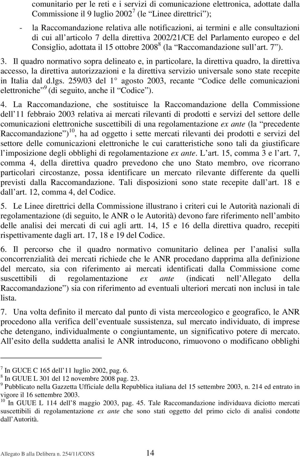 Il quadro normativo sopra delineato e, in particolare, la direttiva quadro, la direttiva accesso, la direttiva autorizzazioni e la direttiva servizio universale sono state recepite in Italia dal d.