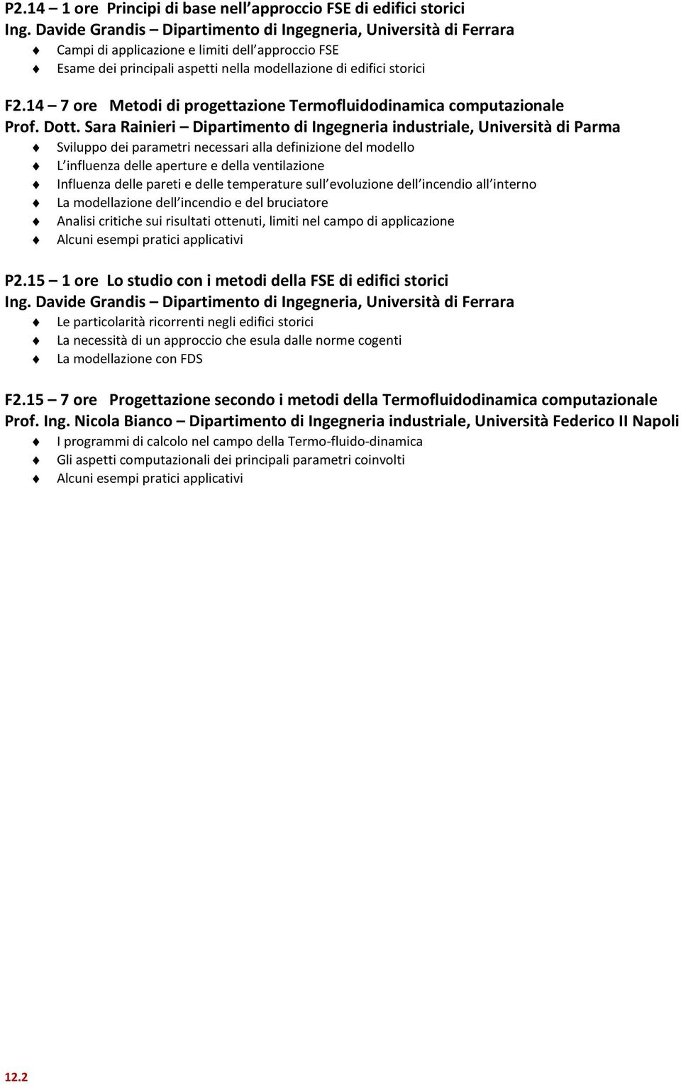 Sara Rainieri Dipartimento di Ingegneria industriale, Università di Parma Sviluppo dei parametri necessari alla definizione del modello L influenza delle aperture e della ventilazione Influenza delle