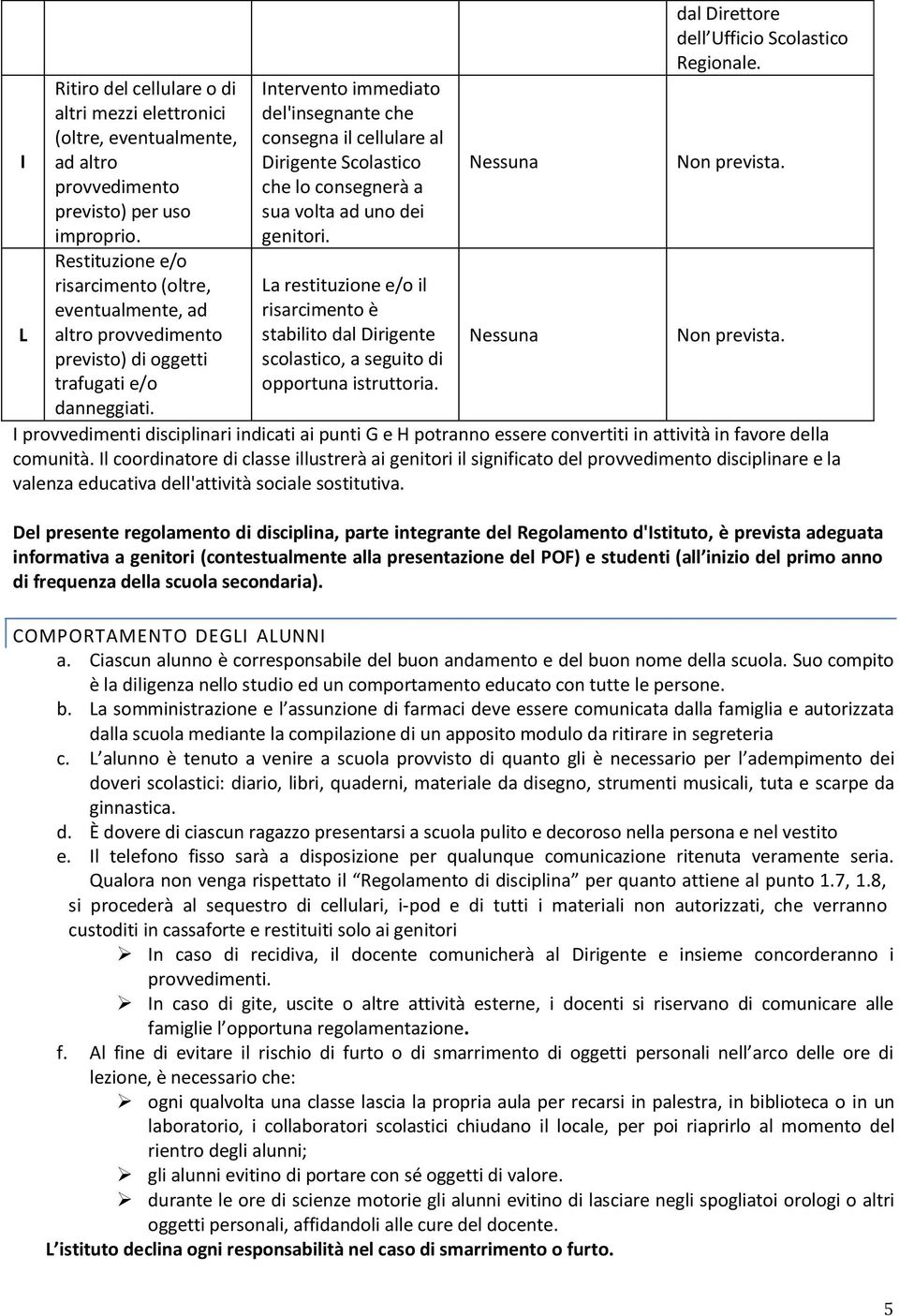 del'insegnante che consegna il cellulare al Dirigente Scolastico che lo consegnerà a sua volta ad uno dei genitori.