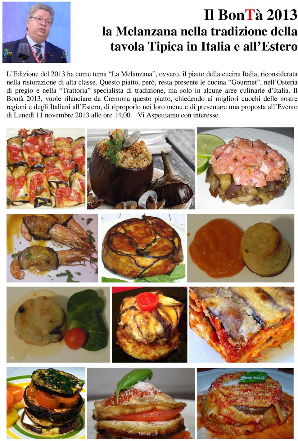 Questo piatto, però, resta presente le cucina Gourmet, nell Osteria di pregio e nella Trattoria specialista di tradizione, ma solo in alcune aree culinarie d Italia.