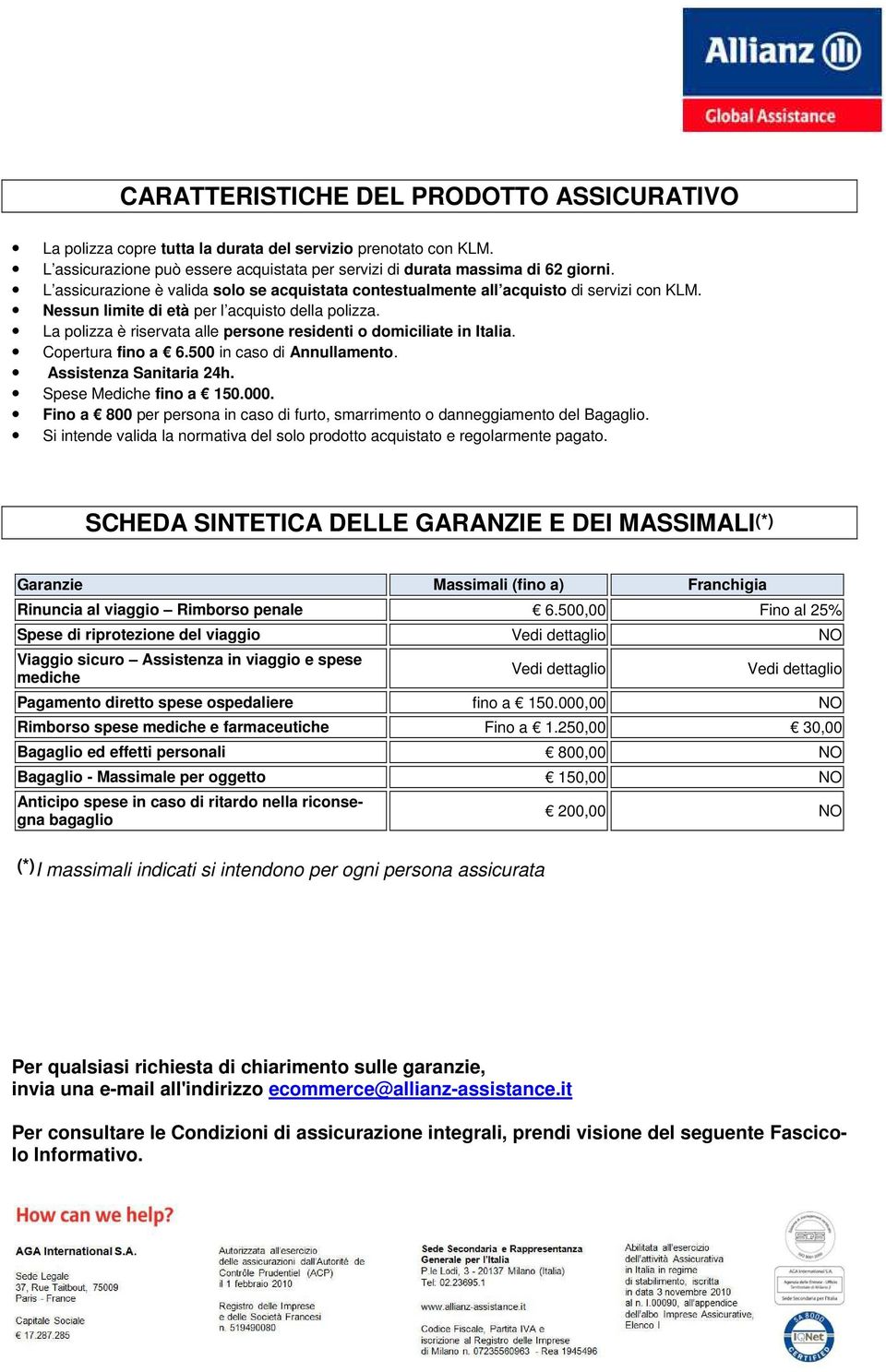 La polizza è riservata alle persone residenti o domiciliate in Italia. Copertura 6.500 in caso di Annullamento. Assistenza Sanitaria 24h. Spese Mediche 150.000.