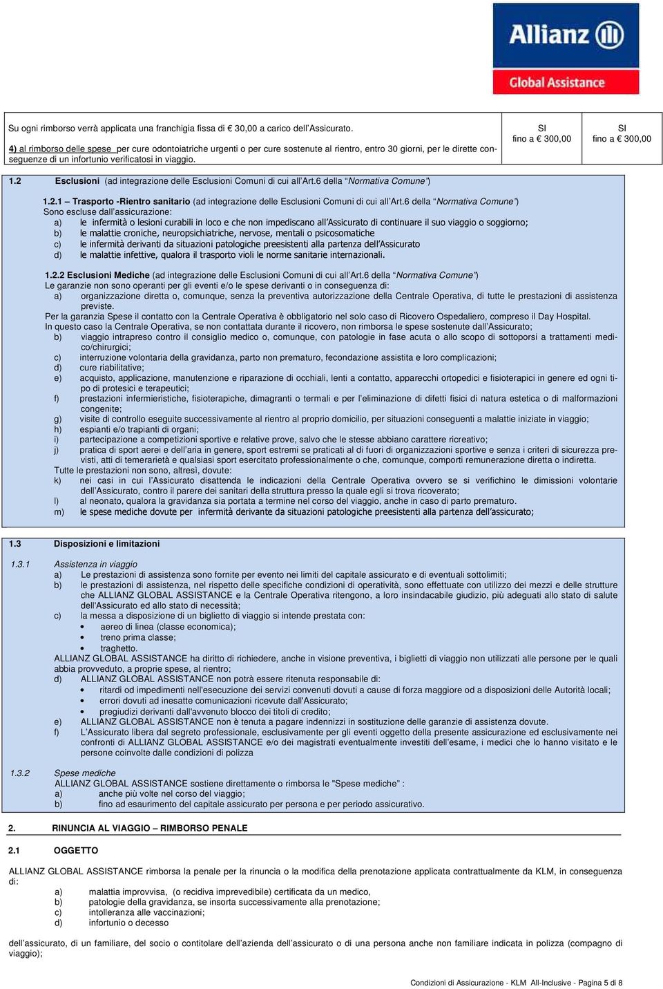 2 Esclusioni (ad integrazione delle Esclusioni Comuni di cui all Art.6 della Normativa Comune ) 300,00 300,00 1.2.1 Trasporto -Rientro sanitario (ad integrazione delle Esclusioni Comuni di cui all Art.