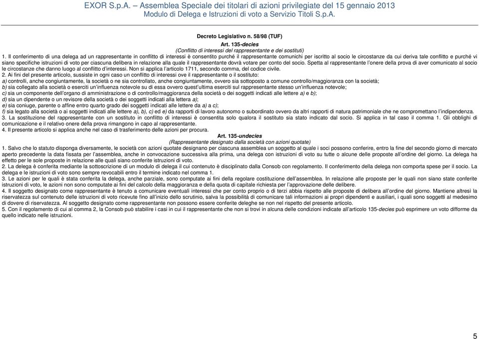 vi siano specifiche istruzioni di voto per ciascuna delibera in relazione alla quale il rappresentante dovrà votare per conto del socio.