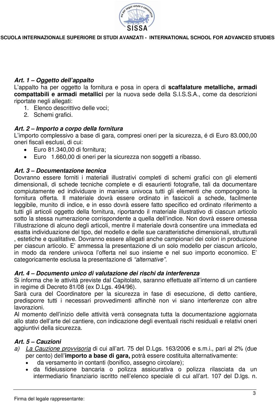 000,00 oneri fiscali esclusi, di cui: Euro 81.340,00 di fornitura; Euro 1.660,00 di oneri per la sicurezza non soggetti a ribasso. Art.