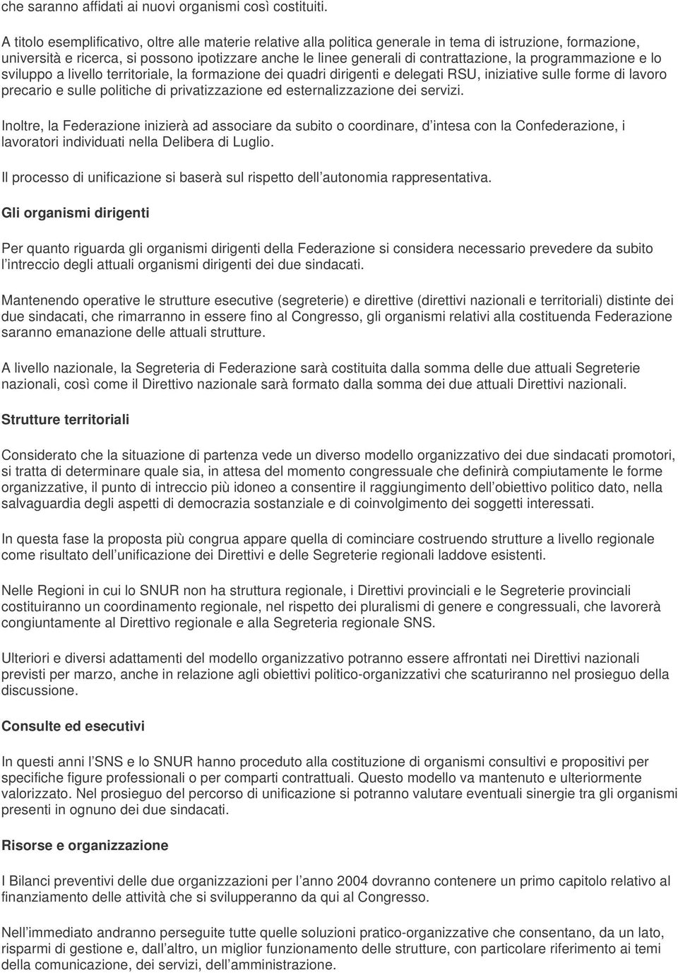 la programmazione e lo sviluppo a livello territoriale, la formazione dei quadri dirigenti e delegati RSU, iniziative sulle forme di lavoro precario e sulle politiche di privatizzazione ed