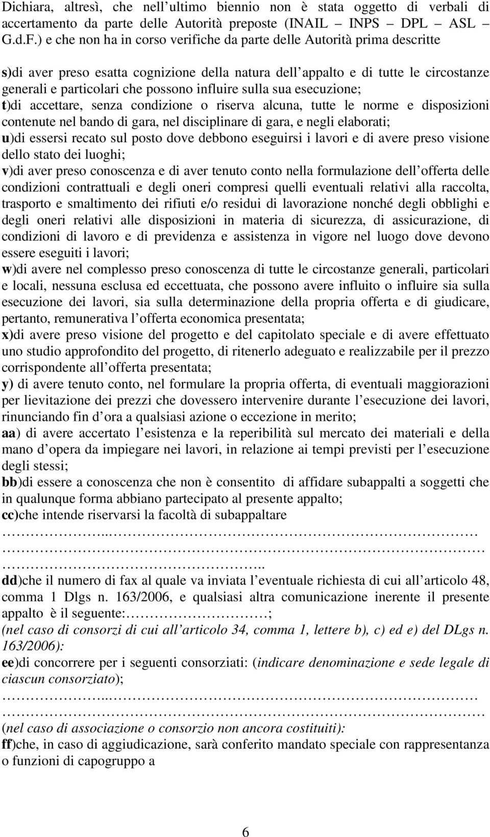 influire sulla sua esecuzione; t)di accettare, senza condizione o riserva alcuna, tutte le norme e disposizioni contenute nel bando di gara, nel disciplinare di gara, e negli elaborati; u)di essersi