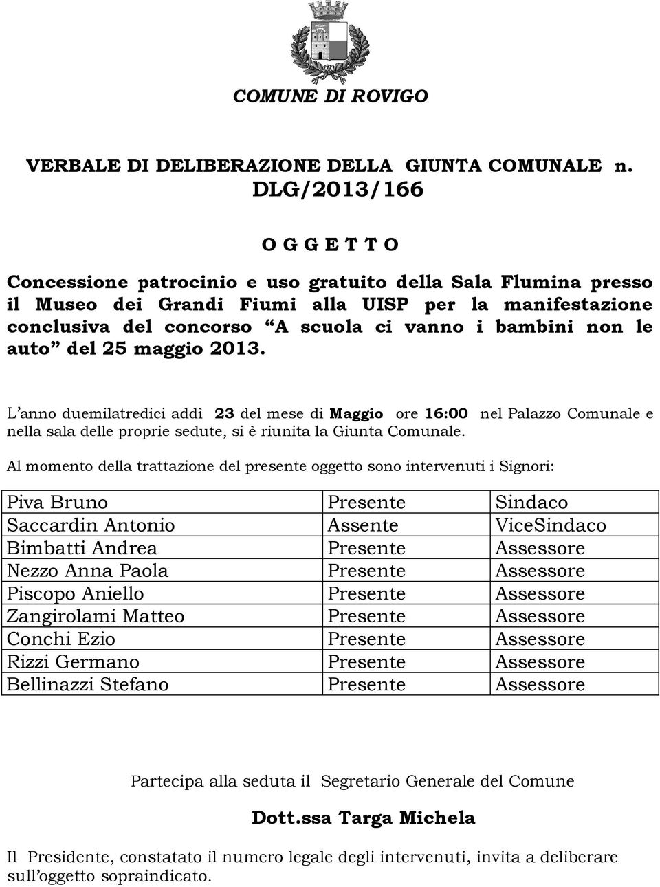 bambini non le auto del 25 maggio 2013. L anno duemilatredici addì 23 del mese di Maggio ore 16:00 nel Palazzo Comunale e nella sala delle proprie sedute, si è riunita la Giunta Comunale.