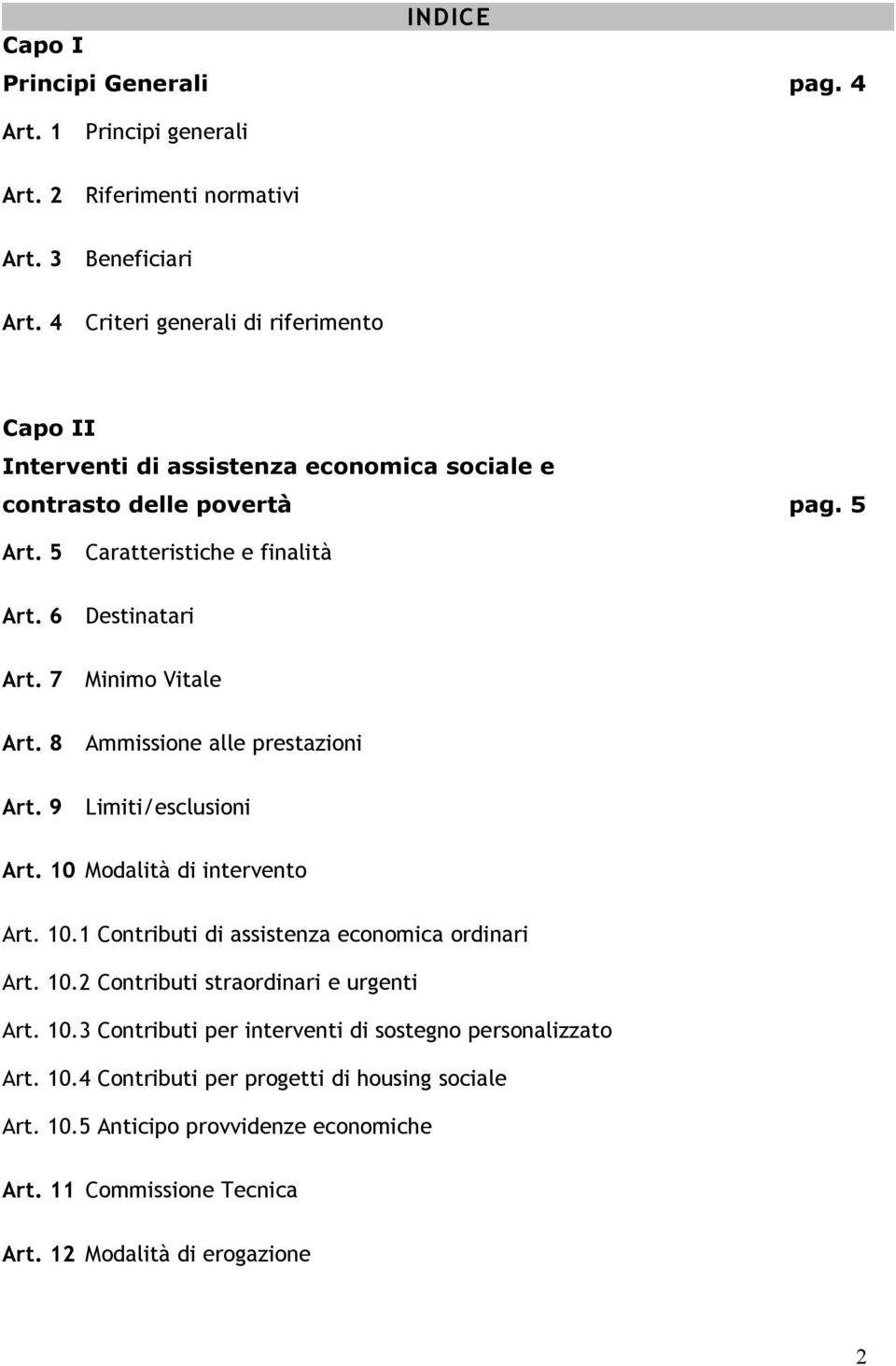 7 Minimo Vitale Art. 8 Ammissione alle prestazioni Art. 9 Limiti/esclusioni Art. 10 Modalità di intervento Art. 10.1 Contributi di assistenza economica ordinari Art. 10.2 Contributi straordinari e urgenti Art.