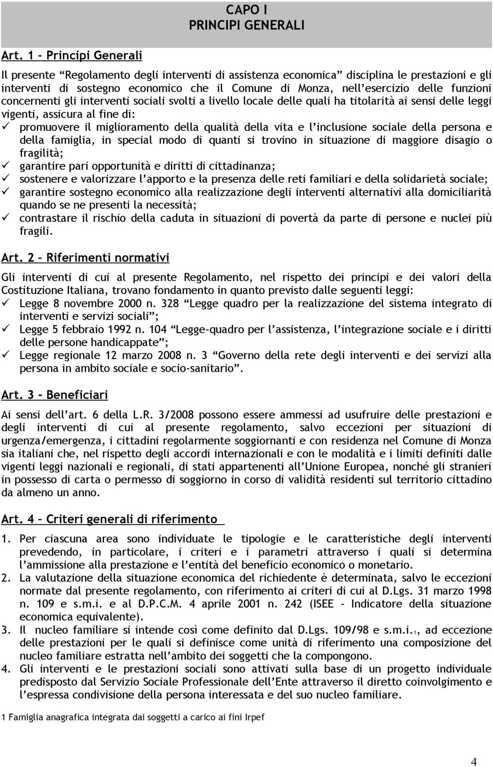 miglioramento della qualità della vita e l inclusione sociale della persona e della famiglia, in special modo di quanti si trovino in situazione di maggiore disagio o fragilità; garantire pari