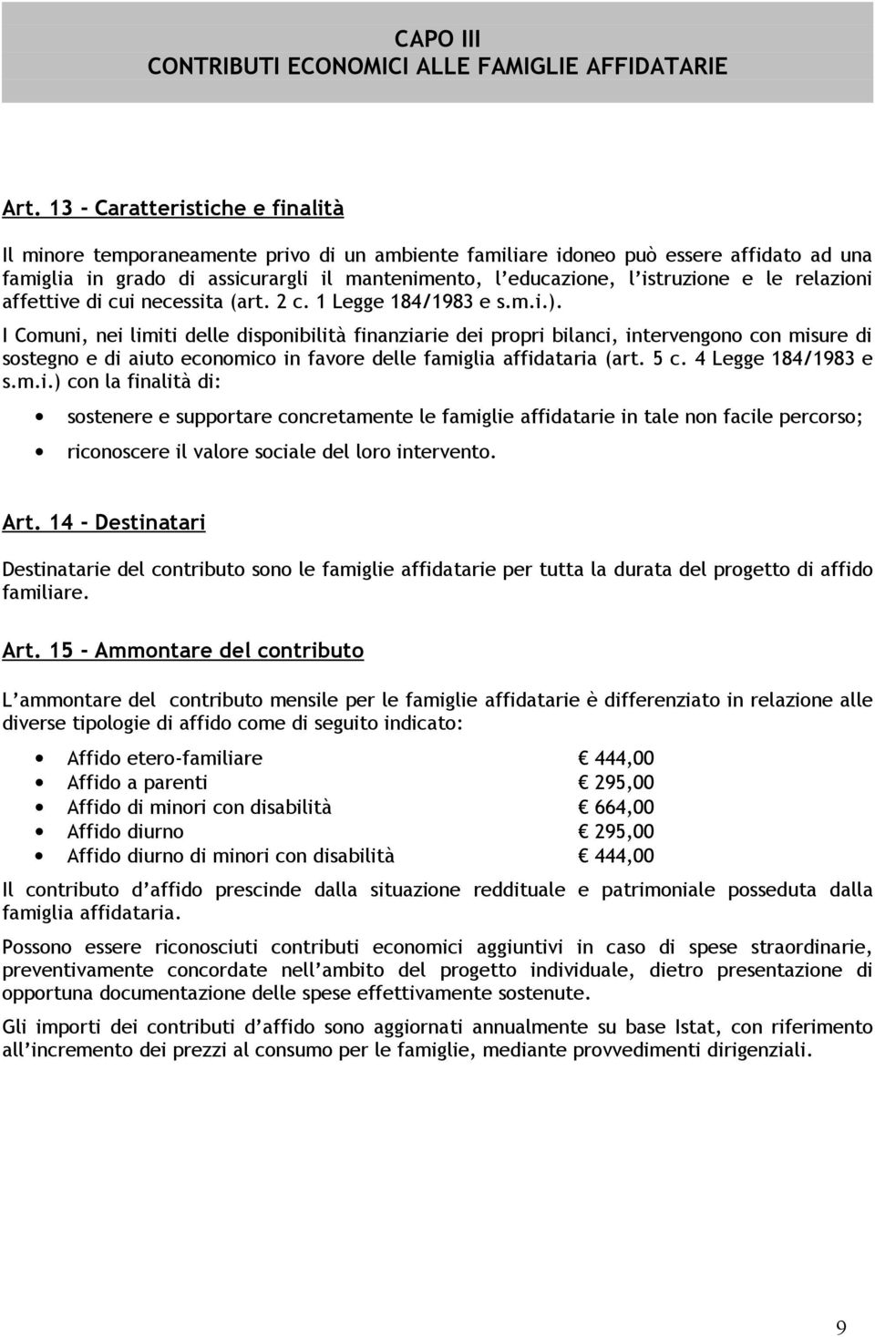 istruzione e le relazioni affettive di cui necessita (art. 2 c. 1 Legge 184/1983 e s.m.i.).