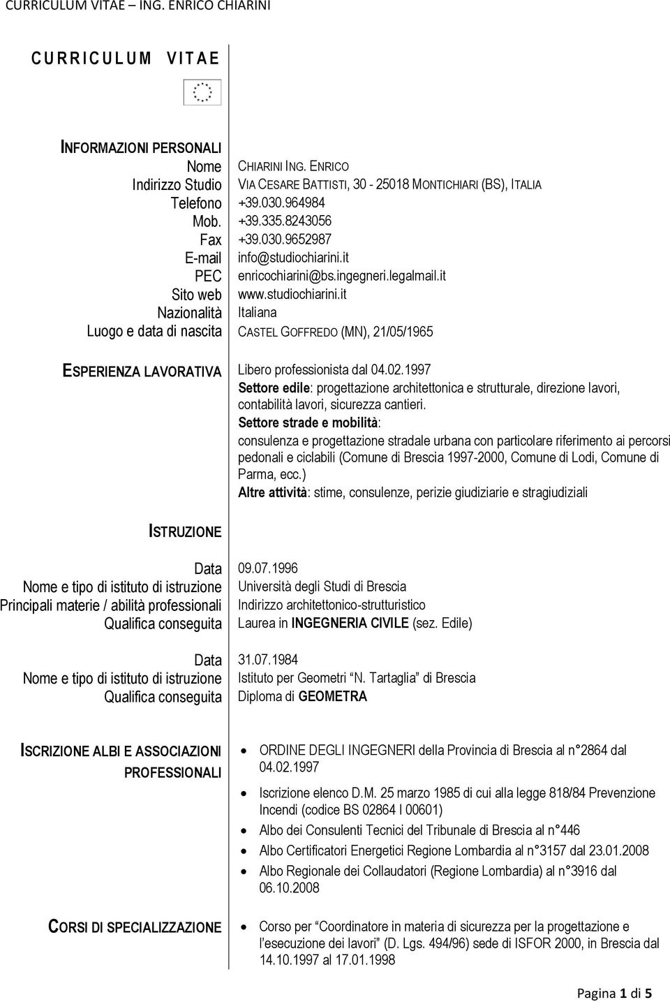 02.1997 Settore edile: progettazione architettonica e strutturale, direzione lavori, contabilità lavori, sicurezza cantieri.