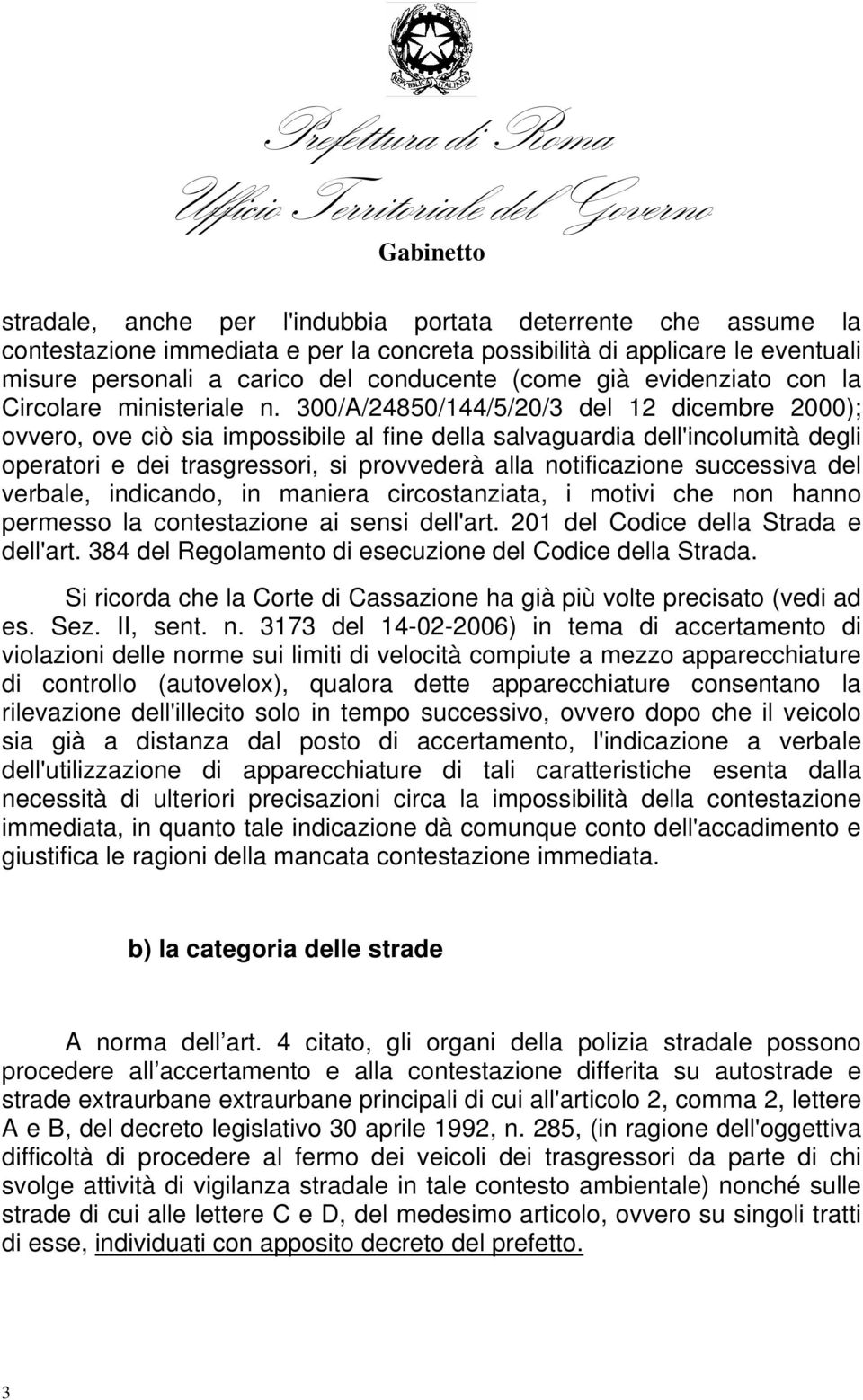 300/A/24850/144/5/20/3 del 12 dicembre 2000); ovvero, ove ciò sia impossibile al fine della salvaguardia dell'incolumità degli operatori e dei trasgressori, si provvederà alla notificazione