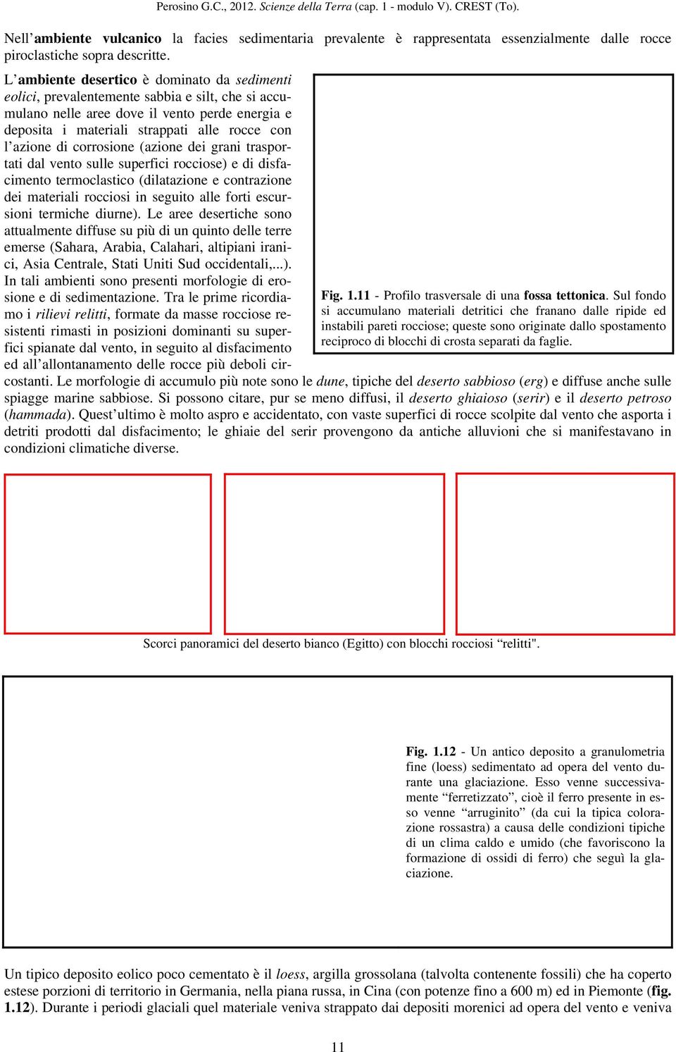 L ambiente desertico è dominato da sedimenti eolici, prevalentemente sabbia e silt, che si accumulano nelle aree dove il vento perde energia e deposita i materiali strappati alle rocce con l azione