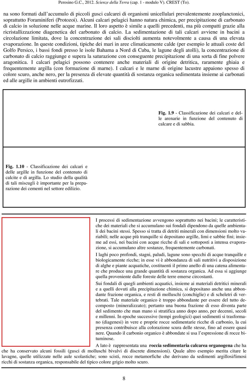 Il loro aspetto è simile a quelli precedenti, ma più compatti grazie alla ricristallizzazione diagenetica del carbonato di calcio.