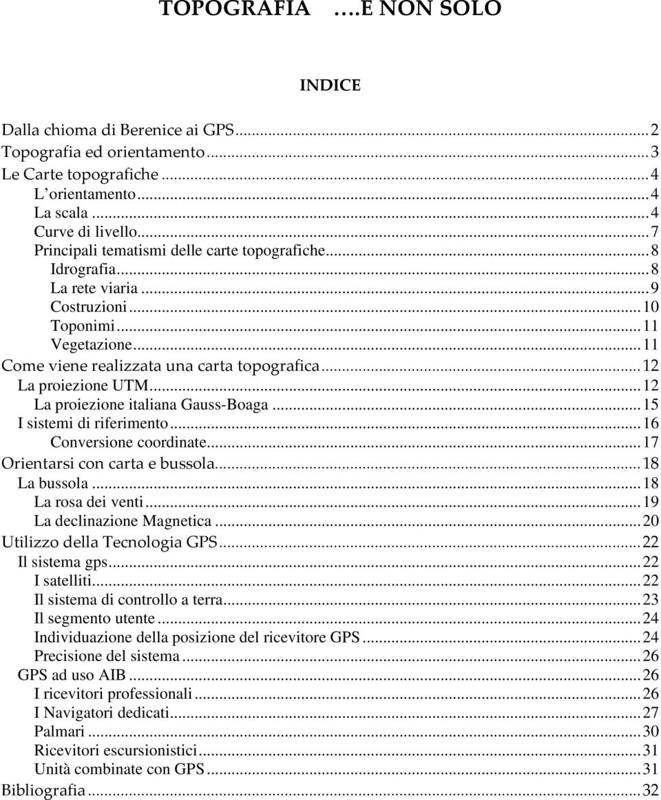 ..12 La proiezione UTM...12 La proiezione italiana Gauss-Boaga...15 I sistemi di riferimento...16 Conversione coordinate...17 Orientarsi con carta e bussola...18 La bussola...18 La rosa dei venti.