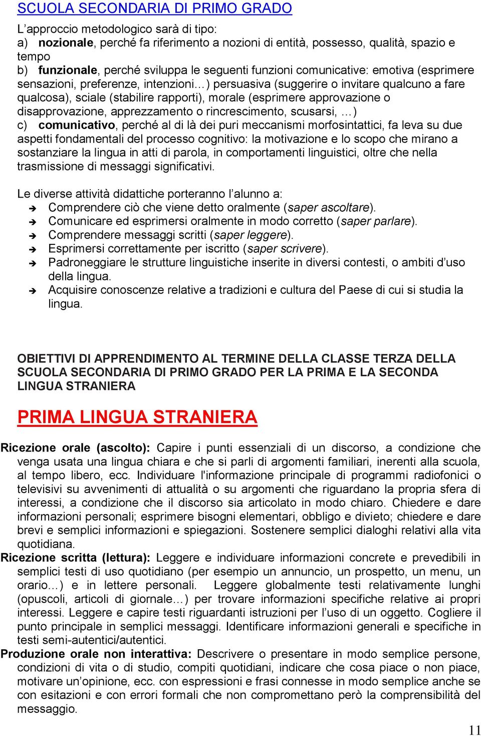 approvazione o disapprovazione, apprezzamento o rincrescimento, scusarsi, ) c) comunicativo, perché al di là dei puri meccanismi morfosintattici, fa leva su due aspetti fondamentali del processo