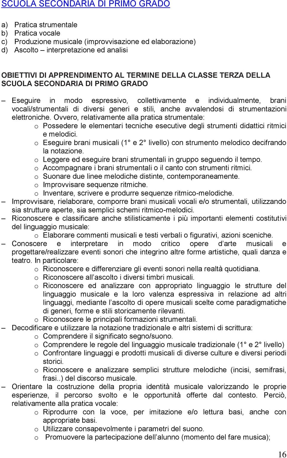 di strumentazioni elettroniche. Ovvero, relativamente alla pratica strumentale: o Possedere le elementari tecniche esecutive degli strumenti didattici ritmici e melodici.