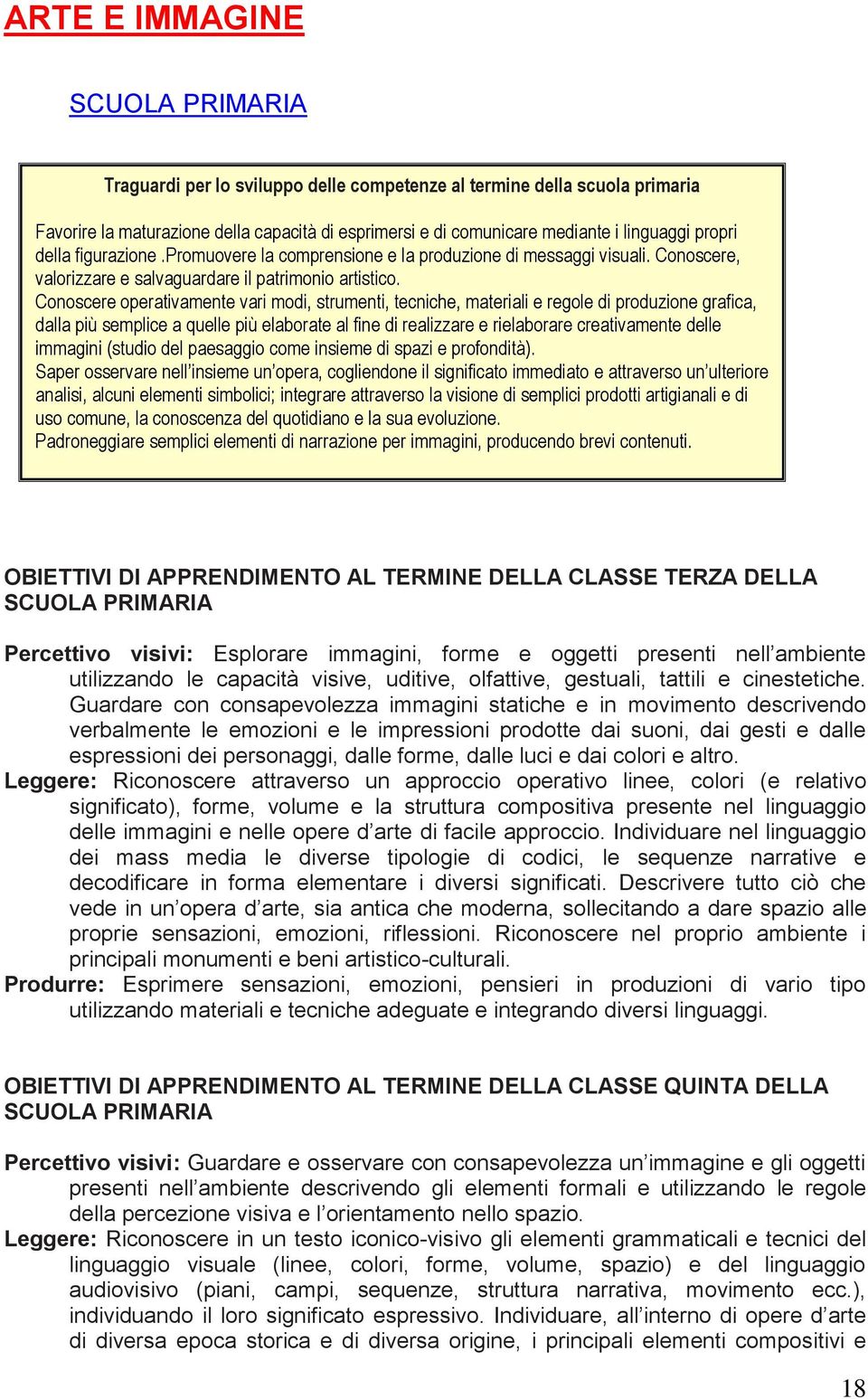 Conoscere operativamente vari modi, strumenti, tecniche, materiali e regole di produzione grafica, dalla più semplice a quelle più elaborate al fine di realizzare e rielaborare creativamente delle