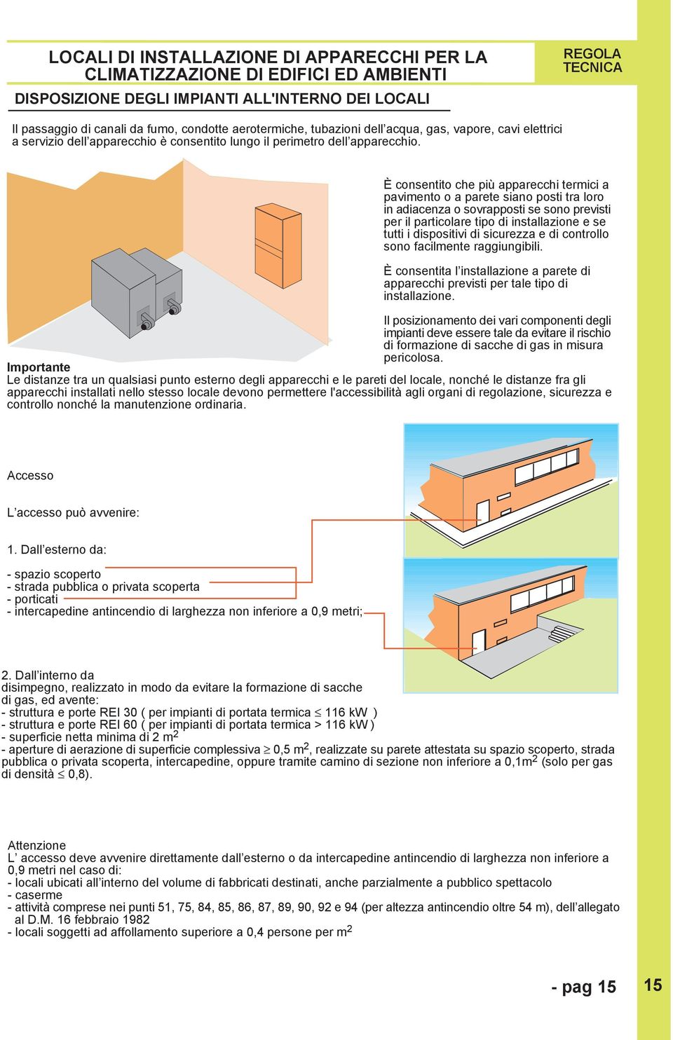 é consentito che pi apparecchi termici a pavimento o a parete siano posti tra loro in adiacenza o sovrapposti se sono previsti per il particolare tipo di installazione e se tutti i dispositivi di