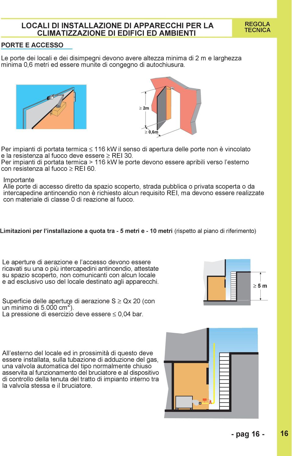 Per impianti di portata termica > 116 kw le porte devono essere apribili verso lõesterno con resistenza al fuoco EI 60.