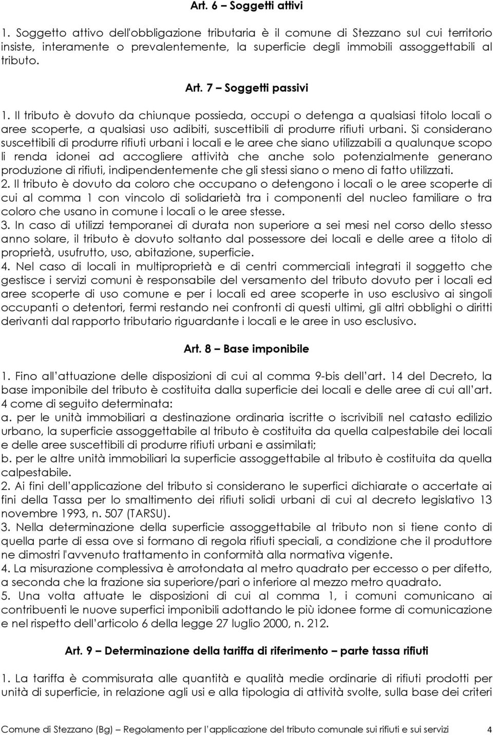 7 Soggetti passivi 1. Il tributo è dovuto da chiunque possieda, occupi o detenga a qualsiasi titolo locali o aree scoperte, a qualsiasi uso adibiti, suscettibili di produrre rifiuti urbani.