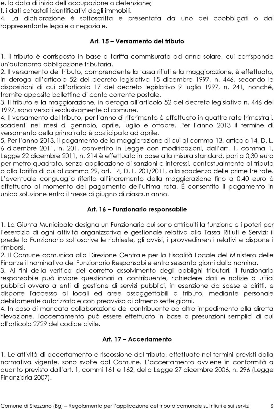 Il tributo è corrisposto in base a tariffa commisurata ad anno solare, cui corrisponde un'autonoma obbligazione tributaria. 2.