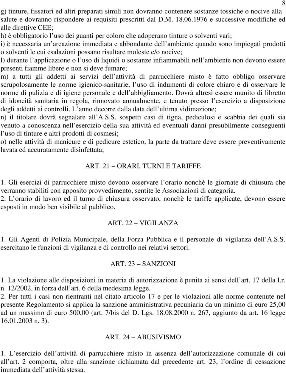 ambiente quando sono impiegati prodotti o solventi le cui esalazioni possano risultare moleste e/o nocive; l) durante l applicazione o l uso di liquidi o sostanze infiammabili nell ambiente non