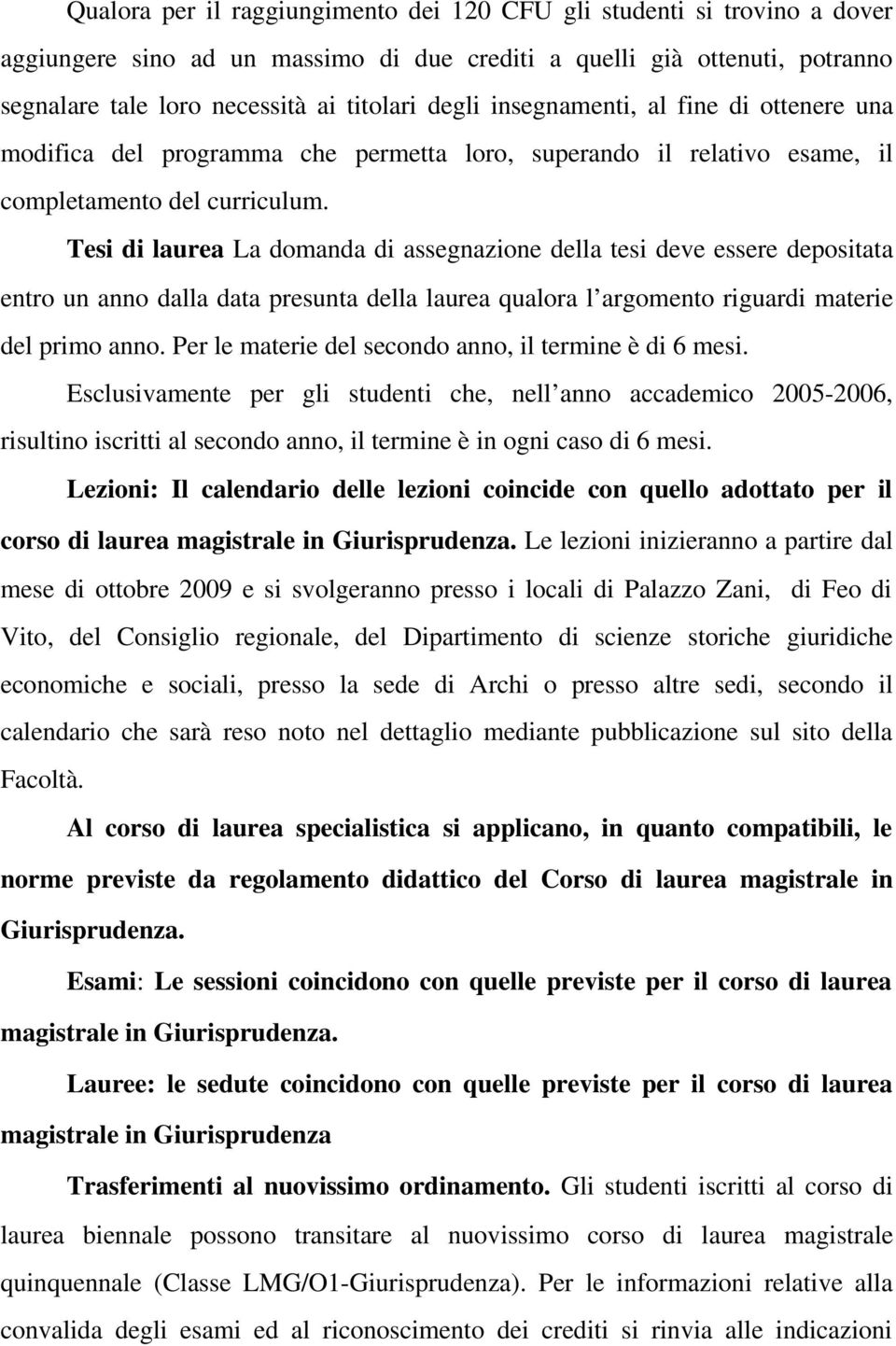 Tesi di laurea La domanda di assegnazione della tesi deve essere depositata entro un anno dalla data presunta della laurea qualora l argomento riguardi materie del primo anno.