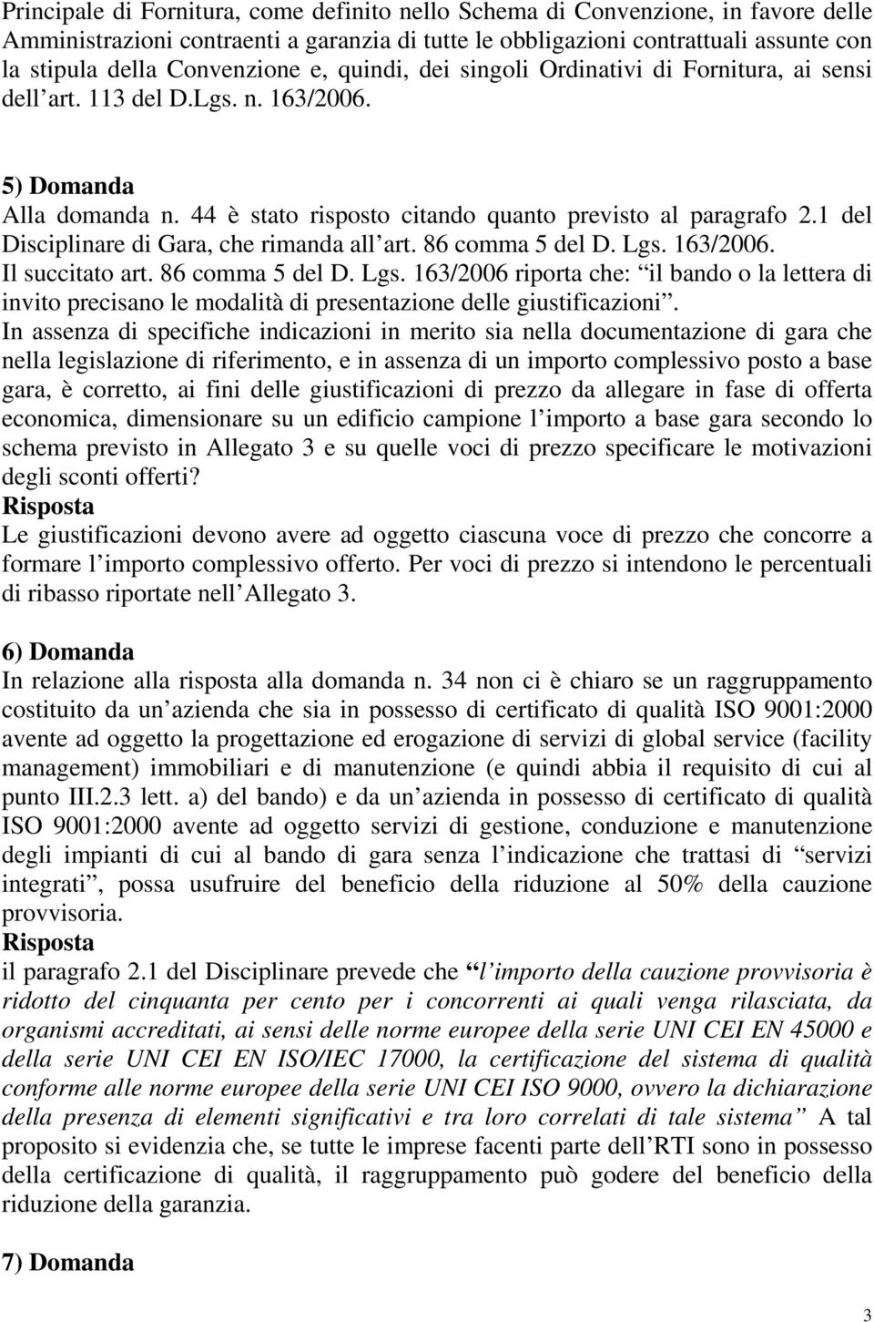 1 del Disciplinare di Gara, che rimanda all art. 86 comma 5 del D. Lgs. 163/2006. Il succitato art. 86 comma 5 del D. Lgs. 163/2006 riporta che: il bando o la lettera di invito precisano le modalità di presentazione delle giustificazioni.