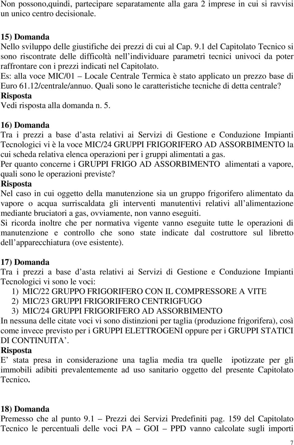 Es: alla voce MIC/01 Locale Centrale Termica è stato applicato un prezzo base di Euro 61.12/centrale/annuo. Quali sono le caratteristiche tecniche di detta centrale? Vedi risposta alla domanda n. 5.