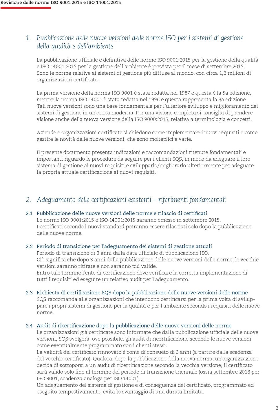 Sono le norme relative ai sistemi di gestione più diffuse al mondo, con circa 1,2 milioni di organizzazioni certificate.