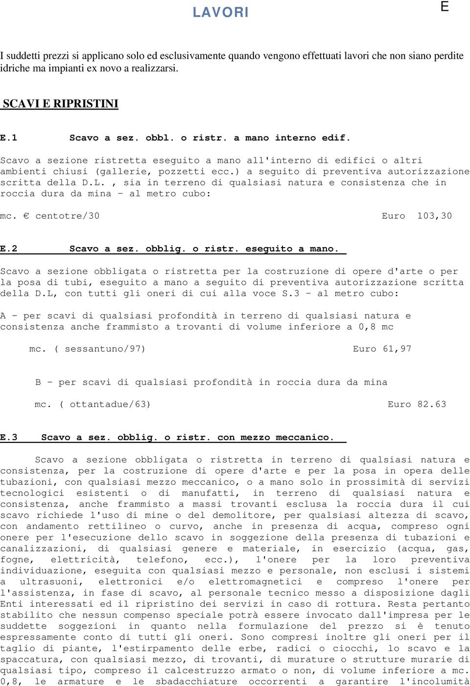 ) a seguito di preventiva autorizzazione scritta della D.L., sia in terreno di qualsiasi natura e consistenza che in roccia dura da mina - al metro cubo: mc. centotre/30 Euro 103,30 E.2 Scavo a sez.